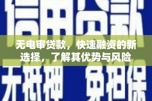 巴彦无电审贷款，快速融资的新选择，了解其优势与风险