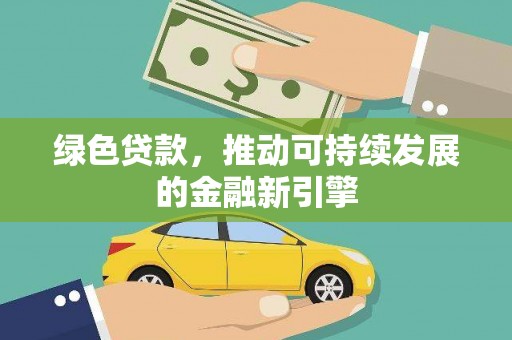 巴彦绿色贷款，推动可持续发展的金融新引擎