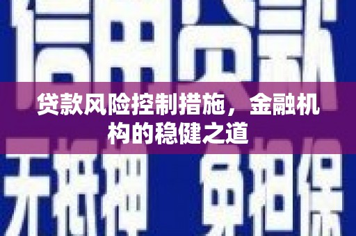 巴彦贷款风险控制措施，金融机构的稳健之道