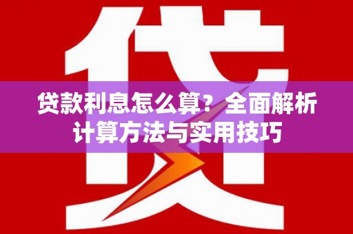 巴彦贷款利息怎么算？全面解析计算方法与实用技巧