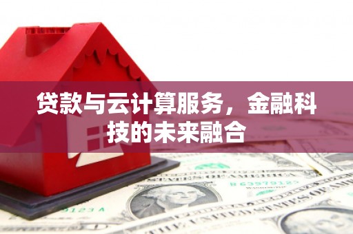 巴彦贷款与云计算服务，金融科技的未来融合