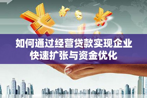 巴彦如何通过经营贷款实现企业快速扩张与资金优化